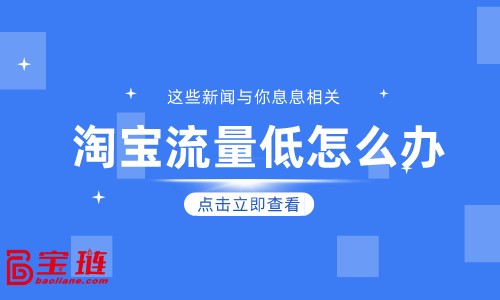 淘寶流量低怎么辦？學(xué)會(huì)引流很重要