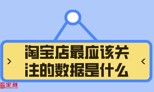 淘寶店最應(yīng)該關(guān)注的數(shù)據(jù)是什么？