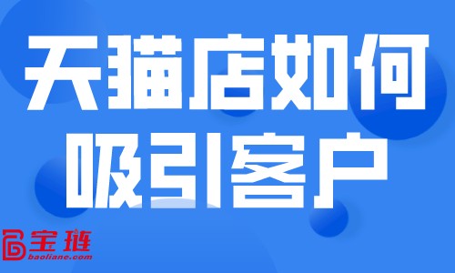 天貓店如何吸引客戶？開天貓店怎么賺錢？