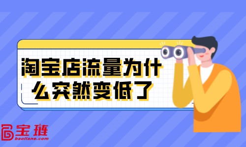 淘寶店流量為什么突然變低了？淘寶店被限流是什么原因？