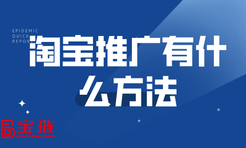淘寶推廣有什么方法？哪些推廣方法適合新店做？